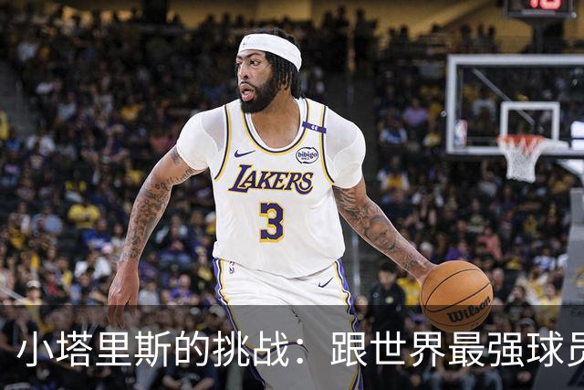 小塔里斯的挑战：跟世界最强球员“撞”一撞