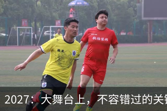 2027：大舞台上，不容错过的关键时刻